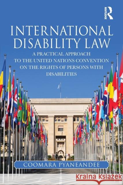 International Disability Law: A Practical Approach to the United Nations Convention on the Rights of Persons with Disabilities Coomaravel Pyaneandee 9781138593473 Routledge