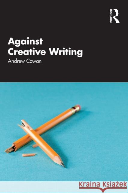 Against Creative Writing Andrew Cowan 9781138593572