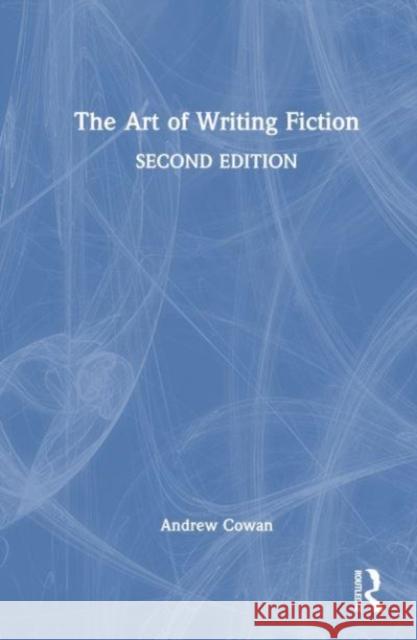 The Art of Writing Fiction Andrew Cowan 9781138593671