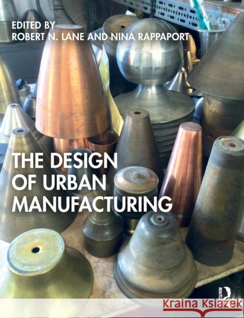 The Design of Urban Manufacturing Nina Rappaport Robert N. Lane 9781138593725 Routledge