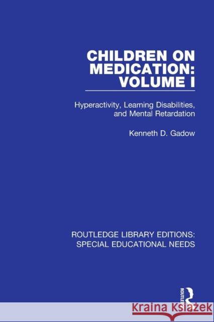 Children on Medication Volume I: Hyperactivity, Learning Disabilities, and Mental Retardation Kenneth D. Gadow 9781138593749