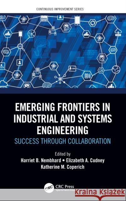 Emerging Frontiers in Industrial and Systems Engineering: Success Through Collaboration Harriet Nembhard Elizabeth A. Cudney Katherine Coperich 9781138593756