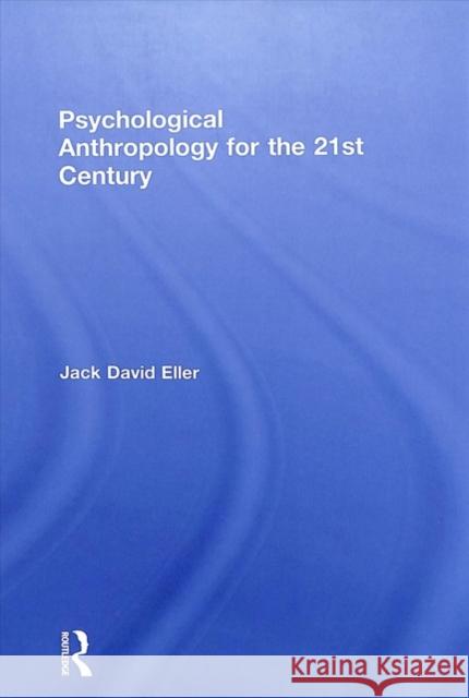 Psychological Anthropology for the 21st Century Jack David Eller 9781138593787