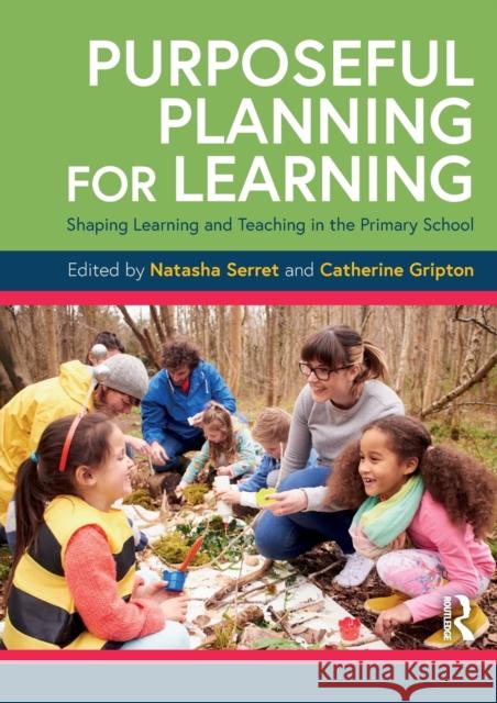 Purposeful Planning for Learning: Shaping Learning and Teaching in the Primary School Natasha Serret Catherine Gripton 9781138593794 Routledge