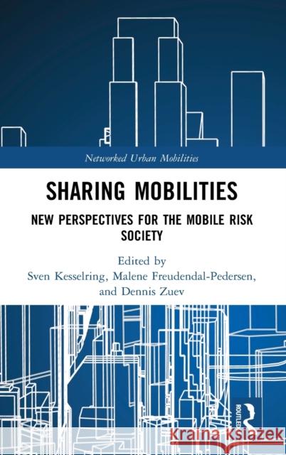 Sharing Mobilities: New Perspectives for the Mobile Risk Society Malene Freudendal-Pedersen Sven Kesselring Dennis Zuev 9781138593824