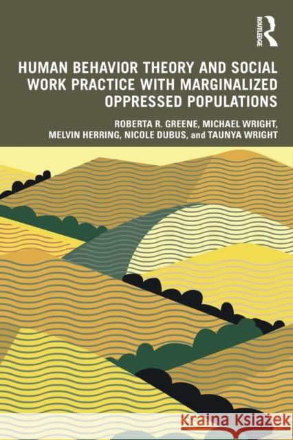 Human Behavior Theory and Social Work Practice with Marginalized Oppressed Populations Roberta R. Greene Michael Wright Melvin Herring 9781138593909