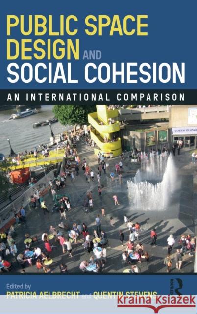 Public Space Design and Social Cohesion: An International Comparison Patricia Aelbrecht Quentin Stevens 9781138594029