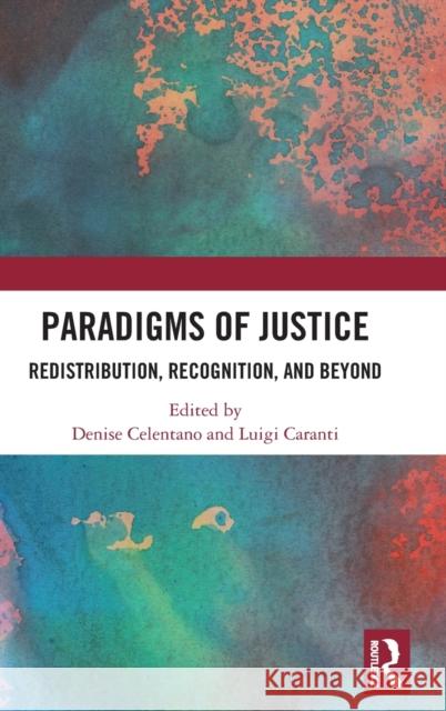 Paradigms of Justice: Redistribution, Recognition, and Beyond Luigi Caranti Denise Celentano 9781138594272 Routledge Chapman & Hall