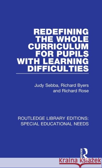 Redefining the Whole Curriculum for Pupils with Learning Difficulties Sebba, Judy (University of Sussex, UK)|||Byers, Richard|||Rose, Richard 9781138594326