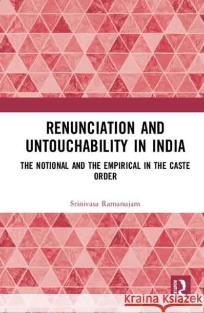 Renunciation and Untouchability in India: The Notional and the Empirical in the Caste Order Srinivasa Ramanujam 9781138594555 Routledge Chapman & Hall