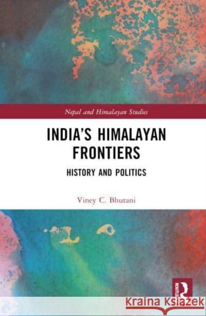 India’s Himalayan Frontiers Viney C. Bhutani 9781138594579 Taylor & Francis Ltd