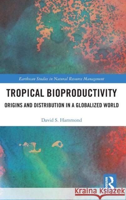 Tropical Bioproductivity: Origins and Distribution in a Globalized World David Hammond 9781138594609 Routledge