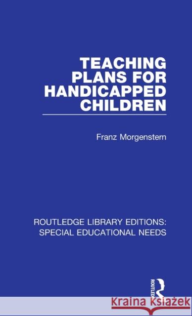 Teaching Plans for Handicapped Children Morgenstern, Franz 9781138594647 Routledge Library Editions: Special Education