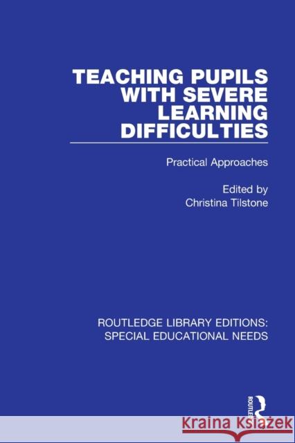 Teaching Pupils with Severe Learning Difficulties: Practical Approaches Christina Tilstone 9781138595033