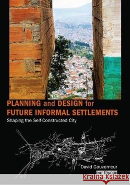 Planning and Design for Future Informal Settlements: Shaping the Self-Constructed City David Gouverneur (University of Pennsylv   9781138595040 Routledge