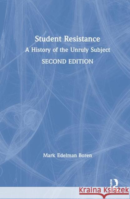 Student Resistance: A History of the Unruly Subject Mark Edelman Boren 9781138595071