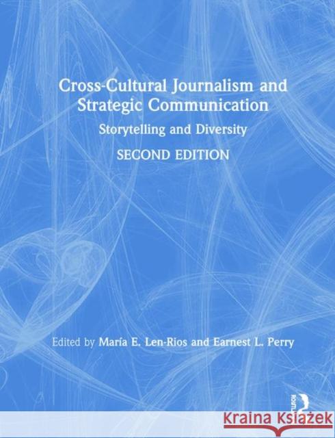 Cross-Cultural Journalism and Strategic Communication: Storytelling and Diversity Maria E. Len-Rios Earnest L. Perry 9781138595217