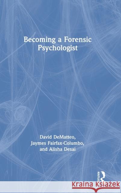 Becoming a Forensic Psychologist David Dematteo Jaymes Fairfax-Columbo Alisha Desai 9781138595378 Routledge