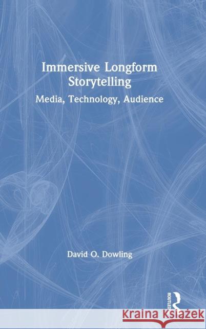 Immersive Longform Storytelling: Media, Technology, Audience Dowling, David 9781138595392 Routledge