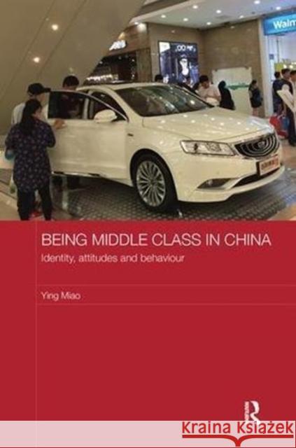Being Middle Class in China: Identity, Attitudes and Behaviour Ying Miao 9781138595736 Routledge
