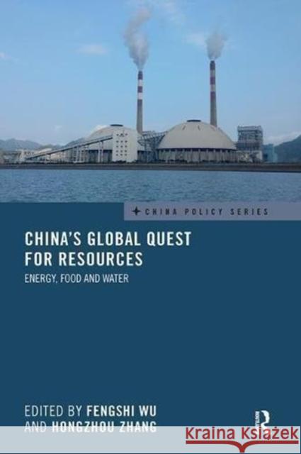 China's Global Quest for Resources: Energy, Food and Water Fengshi Wu Hongzhou Zhang 9781138595750