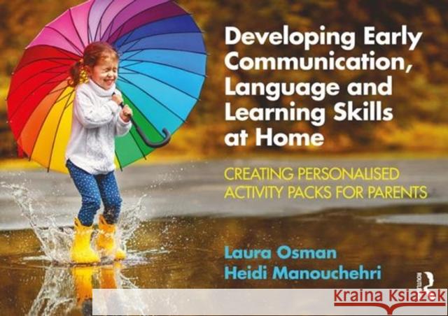 Developing Early Communication, Language and Learning Skills at Home: Creating Personalised Activity Packs for Parents Laura Osman Heidi Manouchehri 9781138596337
