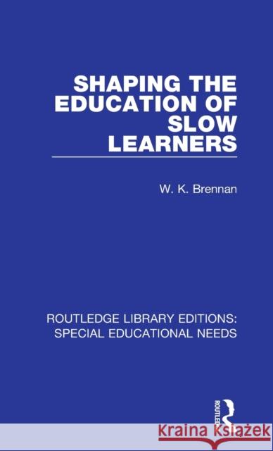 Shaping the Education of Slow Learners Brennan, W. K. 9781138596412 Routledge Library Editions: Special Education