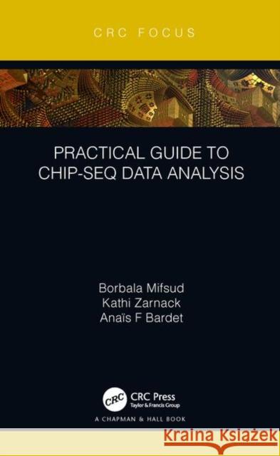 Practical Guide to Chip-Seq Data Analysis Borbala Mifsud Kathi Zarnack Anais F. Bardet 9781138596528 CRC Press