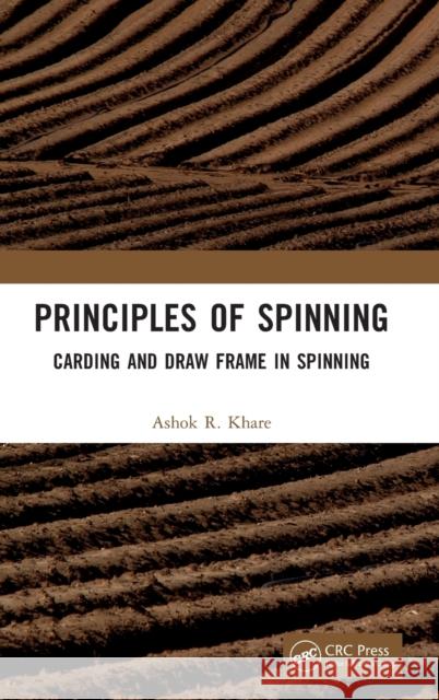 Principles of Spinning: Carding and Draw Frame in Spinning Ashok R Khare   9781138596580 CRC Press
