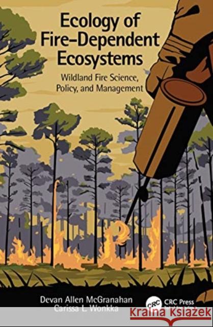 Ecology of Fire-Dependent Ecosystems: Wildland Fire Science, Policy, and Management Devan Allen McGranahan Carissa L. Wonkka 9781138597150 CRC Press