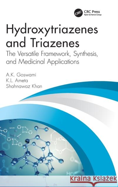 Hydroxytriazenes and Triazenes: The Versatile Framework, Synthesis, and Medicinal Applications A. K. Goswami K. L. Ameta Khan Shahnawaz 9781138597204 CRC Press