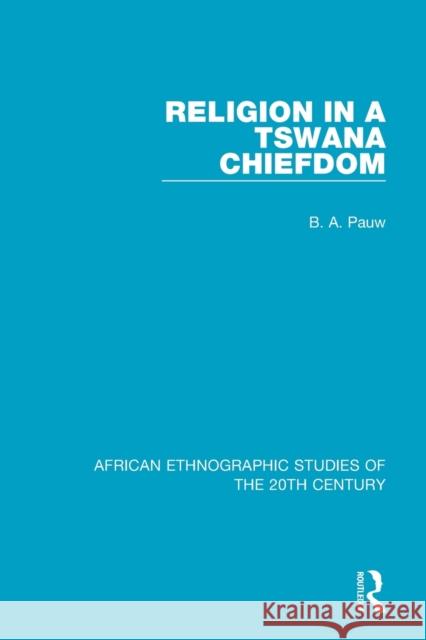 Religion in a Tswana Chiefdom B. A. Pauw 9781138597358 Routledge