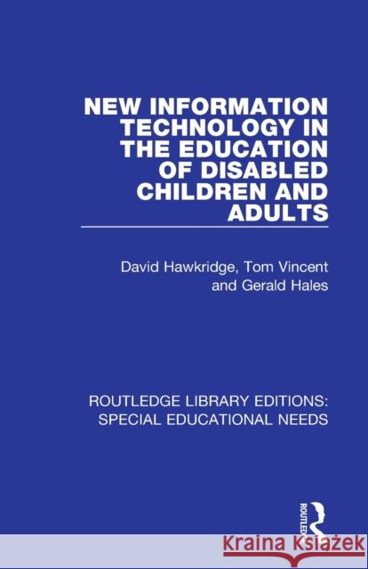 New Information Technology in the Education of Disabled Children and Adults David Hawkridge Tom Vincent Gerald Hales 9781138597488