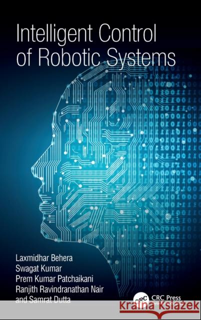 Intelligent Control of Robotic Systems Laxmidhar Behera (Department of Electric Swagat Kumar (TATA Consultancy Services, Prem Kumar Patchaikani (General Electr 9781138597716