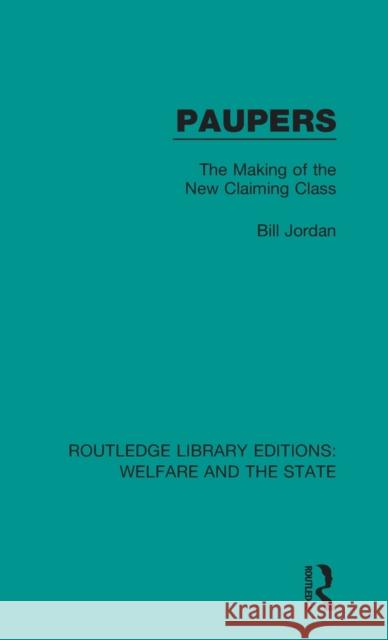 Paupers: The Making of the New Claiming Class Bill Jordan 9781138597730 Routledge