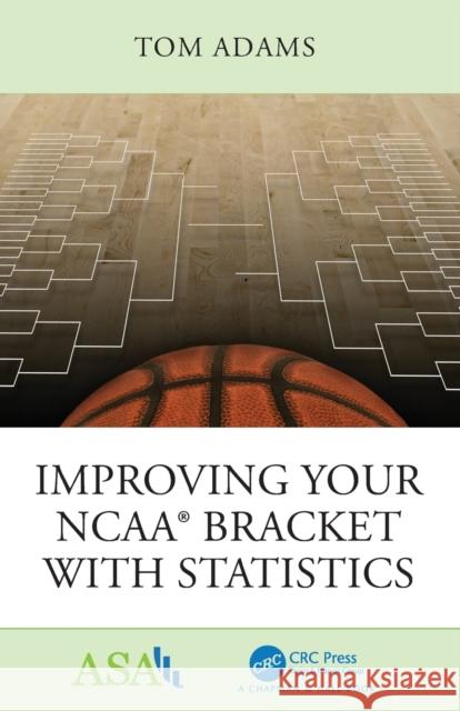 Improving Your Ncaa(r) Bracket with Statistics William Thomas Adams 9781138597747 CRC Press