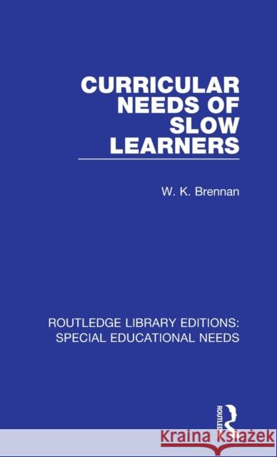 Curricular Needs of Slow Learners Brennan, W. K. 9781138597808 Routledge Library Editions: Special Education