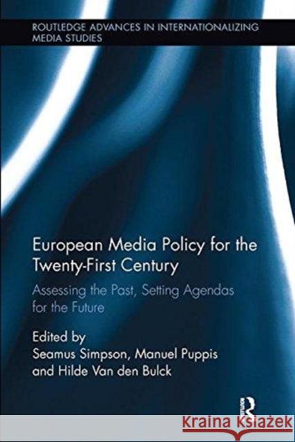 European Media Policy for the Twenty-First Century: Assessing the Past, Setting Agendas for the Future Seamus Simpson Manuel Puppis Hilde Va 9781138598065 Routledge