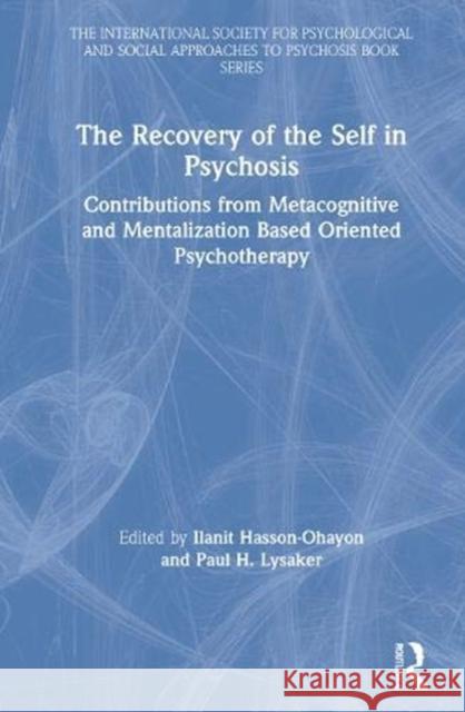 The Recovery of the Self in Psychosis: Contributions from Metacognitive and Mentalization Based Oriented Psychotherapy Ilanit Hasson-Ohayon Paul H. Lysaker 9781138598195