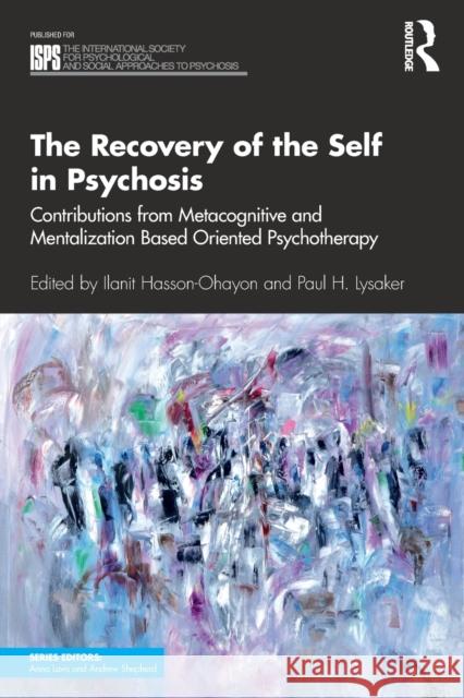 The Recovery of the Self in Psychosis: Contributions from Metacognitive and Mentalization Based Oriented Psychotherapy Ilanit Hasson-Ohayon Paul H. Lysaker 9781138598218