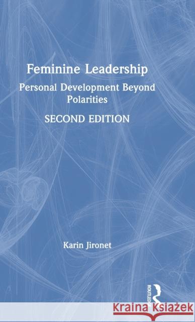 Feminine Leadership: Personal Development Beyond Polarities Karin Jironet 9781138598225 Routledge