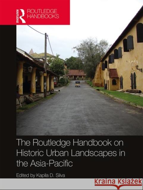 The Routledge Handbook on Historic Urban Landscapes in the Asia-Pacific Silva, Kapila 9781138598256 Routledge