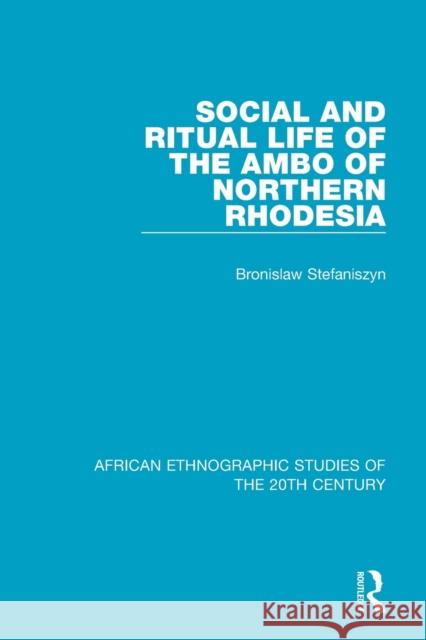 Social and Ritual Life of the Ambo of Northern Rhodesia Bronislaw Stefaniszyn Raymond Apthorpe 9781138598522 Routledge