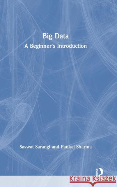 Big Data: A Beginner's Introduction Saswat Sarangi Pankaj Sharma 9781138598577 Routledge Chapman & Hall