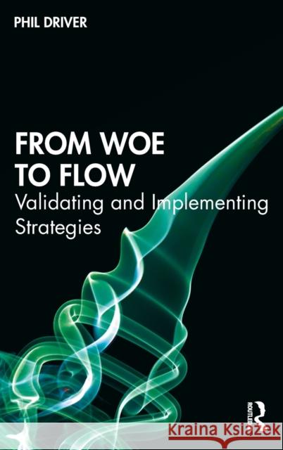 From Woe to Flow: Validating and Implementing Strategies Phil Driver 9781138598621 Routledge