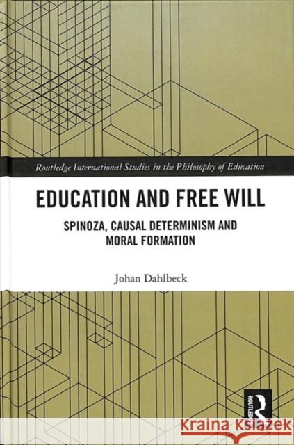 Education and Free Will: Spinoza, Causal Determinism and Moral Formation Johan Dahlbeck 9781138598652