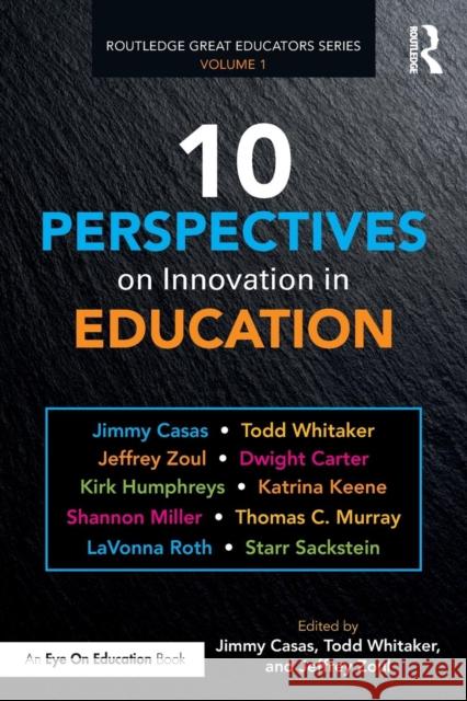 10 Perspectives on Innovation in Education Jimmy Casas Jeffrey Zoul Todd Whitaker 9781138598836