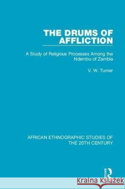 The Drums of Affliction: A Study of Religious Processes Among the Ndembu of Zambia V. W. Turner 9781138598942 Taylor and Francis