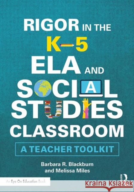 Rigor in the K-5 Ela and Social Studies Classroom: A Teacher Toolkit Barbara R. Blackburn Melissa Miles 9781138598959 Routledge