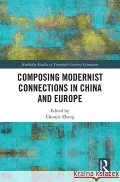 Composing Modernist Connections in China and Europe Chunjie Zhang 9781138599048 Taylor & Francis Ltd